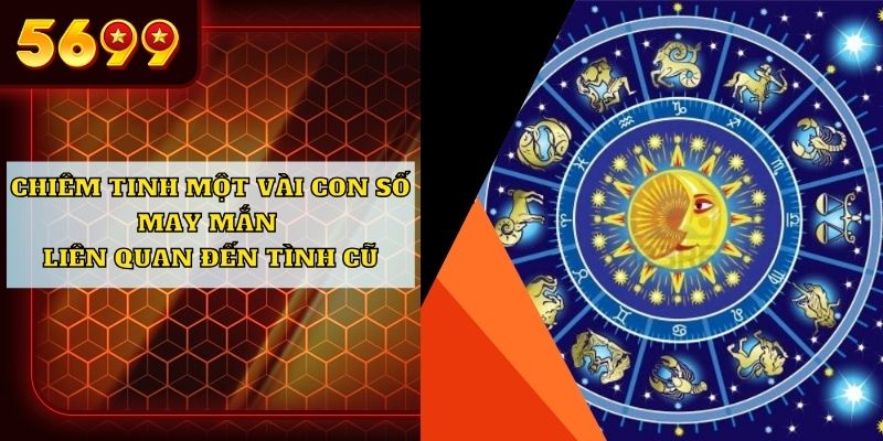 Chiêm tinh một vài con số may mắn liên quan đến tình cũ