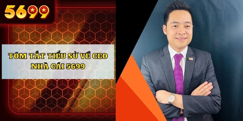 Tóm tắt tiểu sử về CEO nhà cái 5699